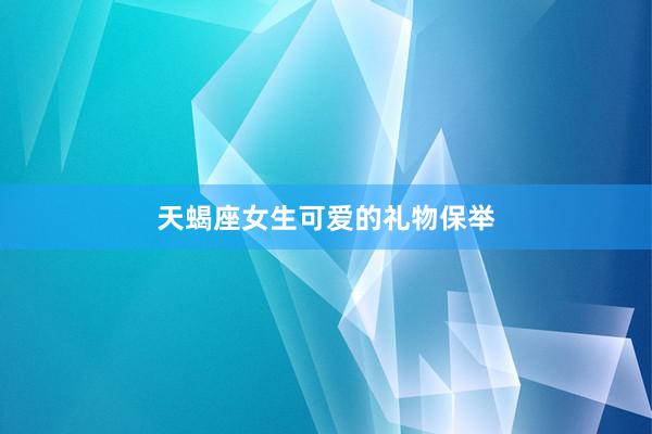天蝎座女生可爱的礼物保举