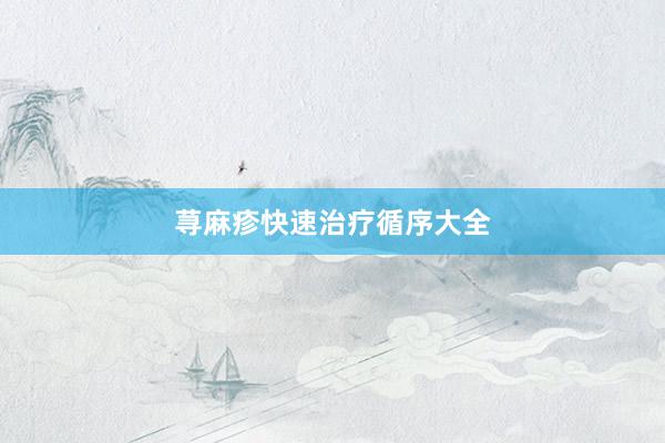 荨麻疹快速治疗循序大全